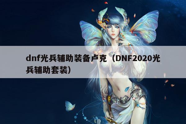 dnf光兵辅助装备卢克（DNF2020光兵辅助套装）