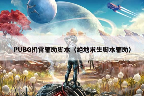 PUBG扔雷辅助脚本（绝地求生脚本辅助）