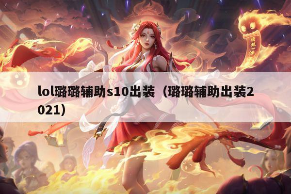 lol璐璐辅助s10出装（璐璐辅助出装2021）