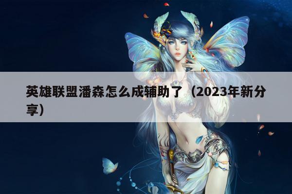 英雄联盟潘森怎么成辅助了（2023年新分享）