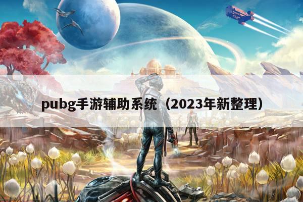 pubg手游辅助系统（2023年新整理）