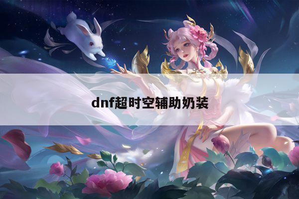 dnf超时空辅助奶装