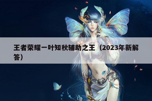 王者荣耀一叶知秋辅助之王（2023年新解答）