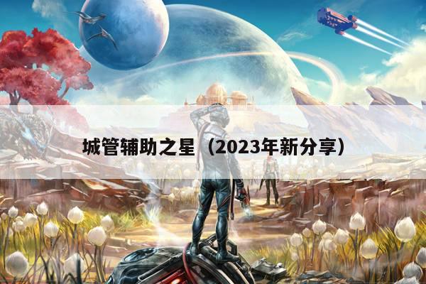 城管辅助之星（2023年新分享）