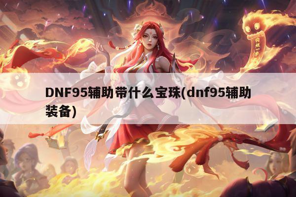 DNF95辅助带什么宝珠(dnf95辅助装备)