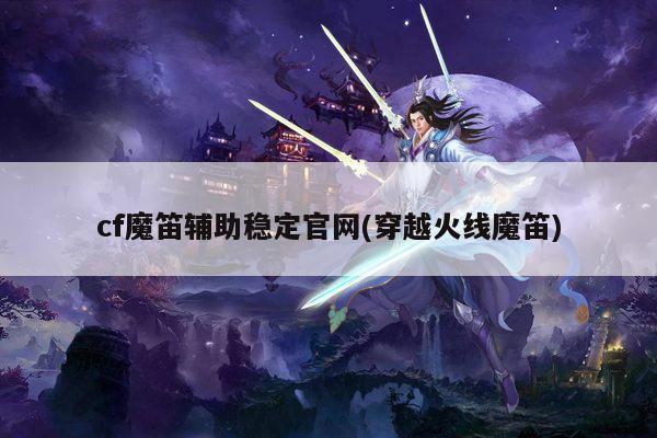 cf魔笛辅助稳定官网