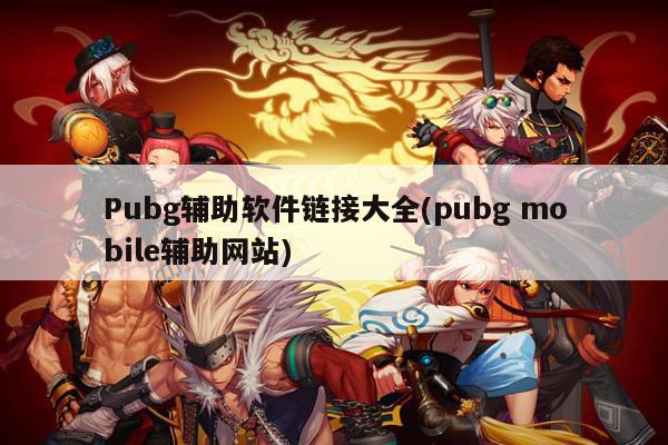 Pubg辅助软件链接大全(pubg mobile辅助网站)