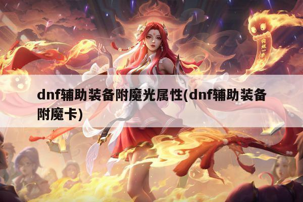 dnf辅助装备附魔光属性(dnf辅助装备附魔卡)