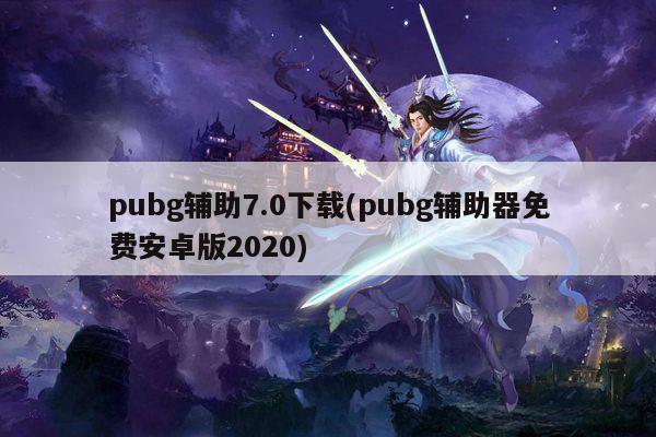 pubg辅助7.0下载(pubg辅助器免费安卓版2020)