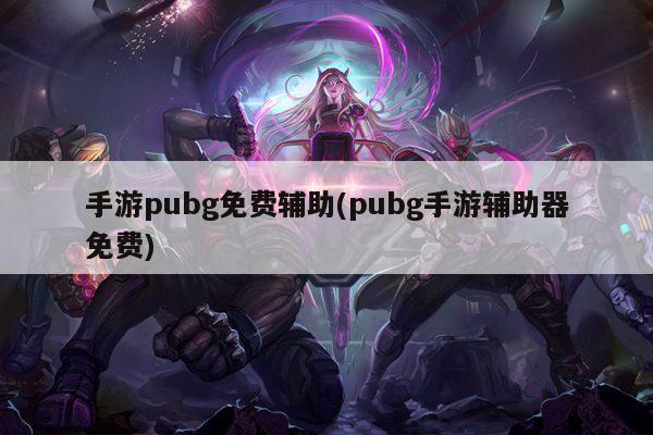 手游pubg免费辅助(pubg手游辅助器免费)