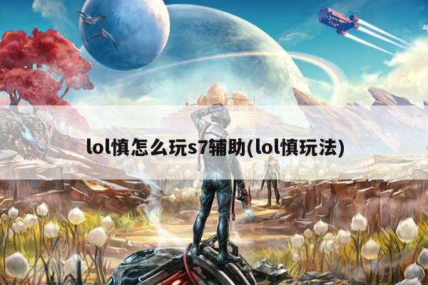 lol慎怎么玩s7辅助(lol慎玩法)